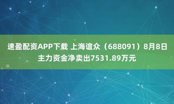 速盈配资APP下载 上海谊众（688091）8月8日主力资金净卖出7531.89万元