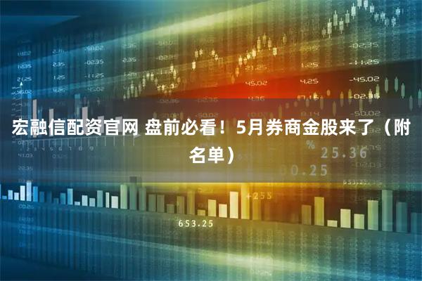 宏融信配资官网 盘前必看！5月券商金股来了（附名单）